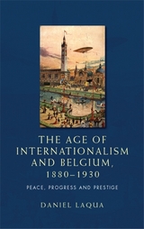 Age of Internationalism and Belgium, 1880 1930 -  Daniel Laqua