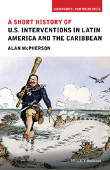 Short History of U.S. Interventions in Latin America and the Caribbean -  Alan McPherson