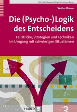 Die (Psycho-)Logik des Entscheidens -  Walter Braun