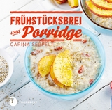 Frühstücksbrei & Porridge - Carina Seppelt