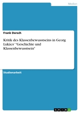 Kritik des Klassenbewusstseins in Georg Lukács' "Geschichte und Klassenbewusstsein" - Frank Dersch