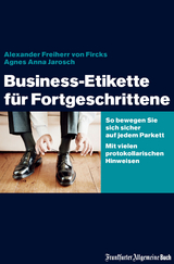 Business-Etikette für Fortgeschrittene - Alexander von Fircks, Agnes Anna Jarosch