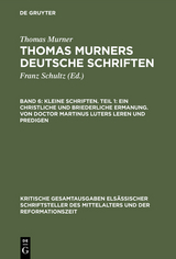 Kleine Schriften. Teil 1: Ein christliche und briederliche ermanung. Von Doctor Martinus luters leren und predigen - Thomas Murner