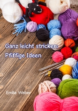 Ganz leicht stricken: Pfiffige Ideen - Emilie Weber