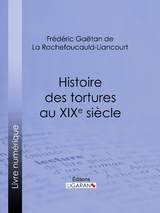 Histoire des tortures au XIXe siècle - Frédéric Gaëtan de La Rochefoucauld-Liancourt,  Ligaran
