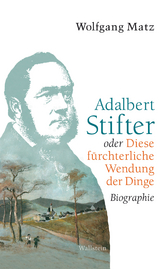 Adalbert Stifter oder Diese fürchterliche Wendung der Dinge - Wolfgang Matz