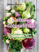 Leckere Kohlgerichte - Bettina Busch