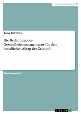 Die Bedeutung des Gesundheitsmanagements für den beruflichen Alltag der Zukunft - Julia Rothfos