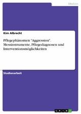 Pflegephänomen "Aggression". Messinstrumente, Pflegediagnosen und Interventionsmöglichkeiten - Kim Albrecht