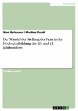 Der Wandel der Stellung der Frau in der Hochschulbildung des 20. und 21. Jahrhunderts -  Nina Belkacem,  Martina Dunkl