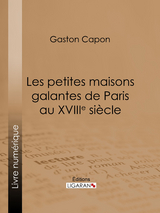 Les petites maisons galantes de Paris au XVIIIe siècle - Gaston Capon,  Ligaran