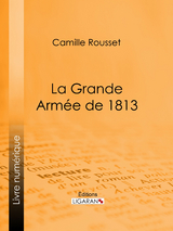 La Grande Armée de 1813 - Camille Rousset,  Ligaran