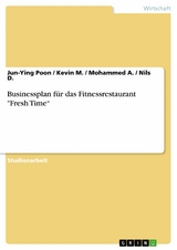 Businessplan für das Fitnessrestaurant 'Fresh Time' -  Jun-Ying Poon,  Kevin M.,  Mohammed A.,  Nils D.