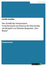 Der Zerfall der Sowjetunion. Ursachensuche im Inneren der Perestroika am Beispiel von Valentin Rasputins „Der Brand“ - Lorella Joschko