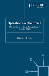 Operations Without Pain: The Practice and Science of Anaesthesia in Victorian Britain -  S. Snow