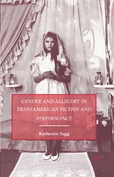 Gender and Allegory in Transamerican Fiction and Performance -  K. Sugg