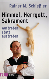 Himmel - Herrgott - Sakrament -  Rainer M. Schießler