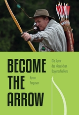 Die Kunst des klassischen Bogenschießens - Become the Arrow - Byron Ferguson