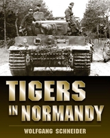Tigers in Normandy -  Wolfgang Schneider