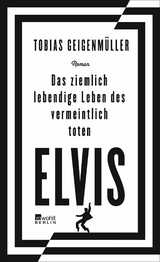 Das ziemlich lebendige Leben des vermeintlich toten Elvis - Tobias Geigenmüller