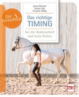 Das richtige Timing - bei der Bodenarbeit und beim Reiten - Jana Ebinger, Katja Frey, Viviane Theby