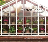 GartenLeben in der Alten Gärtnerei - Klaffke-Lobsien, Gesa; Klaffke, Kaspar