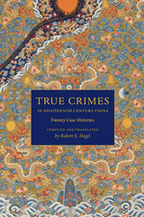 True Crimes in Eighteenth-Century China -  Robert E. Hegel