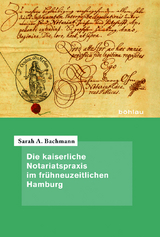 Die kaiserliche Notariatspraxis im frühneuzeitlichen Hamburg - Sarah A. Bachmann