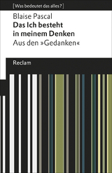 Das Ich besteht in meinem Denken. Aus den »Gedanken«. [Was bedeutet das alles?] - Blaise Pascal