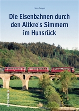 Die Eisenbahnen durch den Altkreis Simmern im Hunsrück - Hans Dunger