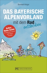 Das Bayerische Alpenvorland mit dem Rad entdecken - Bernhard Irlinger