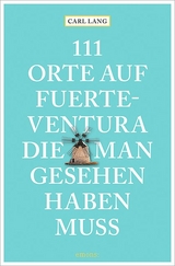 111 Orte auf Fuerteventura, die man gesehen haben muss - Carl Lang