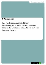 Der Einfluss unterschiedlicher Familientypen  auf die Entwicklung des Kindes. Zu 'Pubertät und Adoleszenz' von Hartmut Kasten -  T. Woodpecker