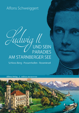 Ludwig II. und sein Paradies am Starnberger See - Alfons Schweiggert