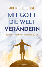 Mit Gott die Welt verändern - John Eldredge