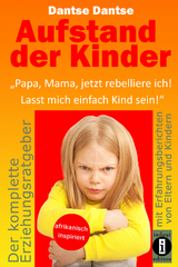 Aufstand der Kinder: „Papa, Mama, jetzt rebelliere ich! Lasst mich einfach Kind sein!“ - Dantse Dantse