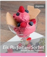 Eis, Parfait und Sorbet Rezepte für den Thermomix - Andrea Dargewitz, Gabriele Dargewitz