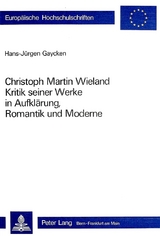 Christoph Martin Wieland: Kritik seiner Werke in Aufklärung, Romantik und Moderne - Hans-Jürgen Gaycken