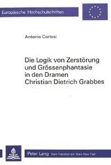 Die Logik von Zerstörung und Grössenphantasie in den Dramen Christian Dietrich Grabbes - Antonio Cortesi