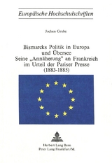 Bismarcks Politik in Europa und Übersee - seine «Annäherung» an Frankreich im Urteil der Pariser Presse (1883-1885) - Jochen Grube
