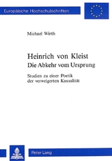 Heinrich von Kleist. Die Abkehr vom Ursprung - Michael Wirth