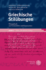 Griechische Stilübungen / Übungsbuch zur Formenlehre und Kasussyntax - Görgemanns, Herwig; Baumbach, Manuel; Köhler, Helga