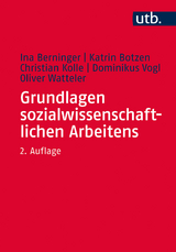 Grundlagen sozialwissenschaftlichen Arbeitens - Berninger, Ina; Botzen, Katrin; Kolle, Christian; Vogl, Dominikus; Watteler, Oliver