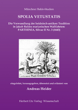 SPOLIA VETUSTATIS – Die Verwandlung der heidnisch-antiken Tradition in Jakob Baldes marianischen Wallfahrten: PARTHENIA, Silvae II Nr. 3 (1643) - Heider, Andreas