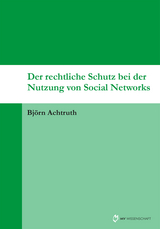 Der rechtliche Schutz bei der Nutzung von Social Networks - Björn Achtruth