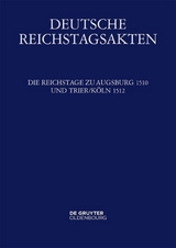 Deutsche Reichstagsakten. Deutsche Reichstagsakten unter Maximilian I. / Die Reichstage zu Augsburg 1510 und Trier/Köln 1512 - 