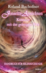 Jenseits - Ansichten - Kontakte mit der geistigen Welt - DeBehr, Verlag; Bachofner, Roland