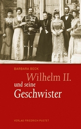 Wilhelm II. und seine Geschwister -  Barbara Beck