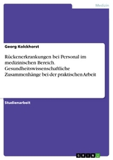Rückenerkrankungen bei Personal im medizinischen Bereich. Gesundheitswissenschaftliche Zusammenhänge bei der praktischen Arbeit - Georg Kolckhorst