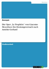 Die Oper 'Le Prophète' von Giacomo Meyerbeer. Ein Deutungsversuch nach Anselm Gerhard -  Anonym